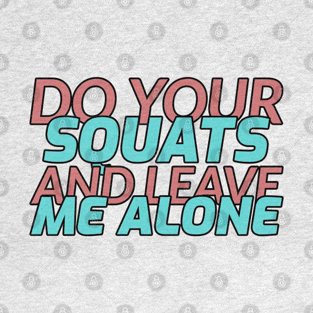 Do Your Squats and Leave Me Alone by ZB Designs